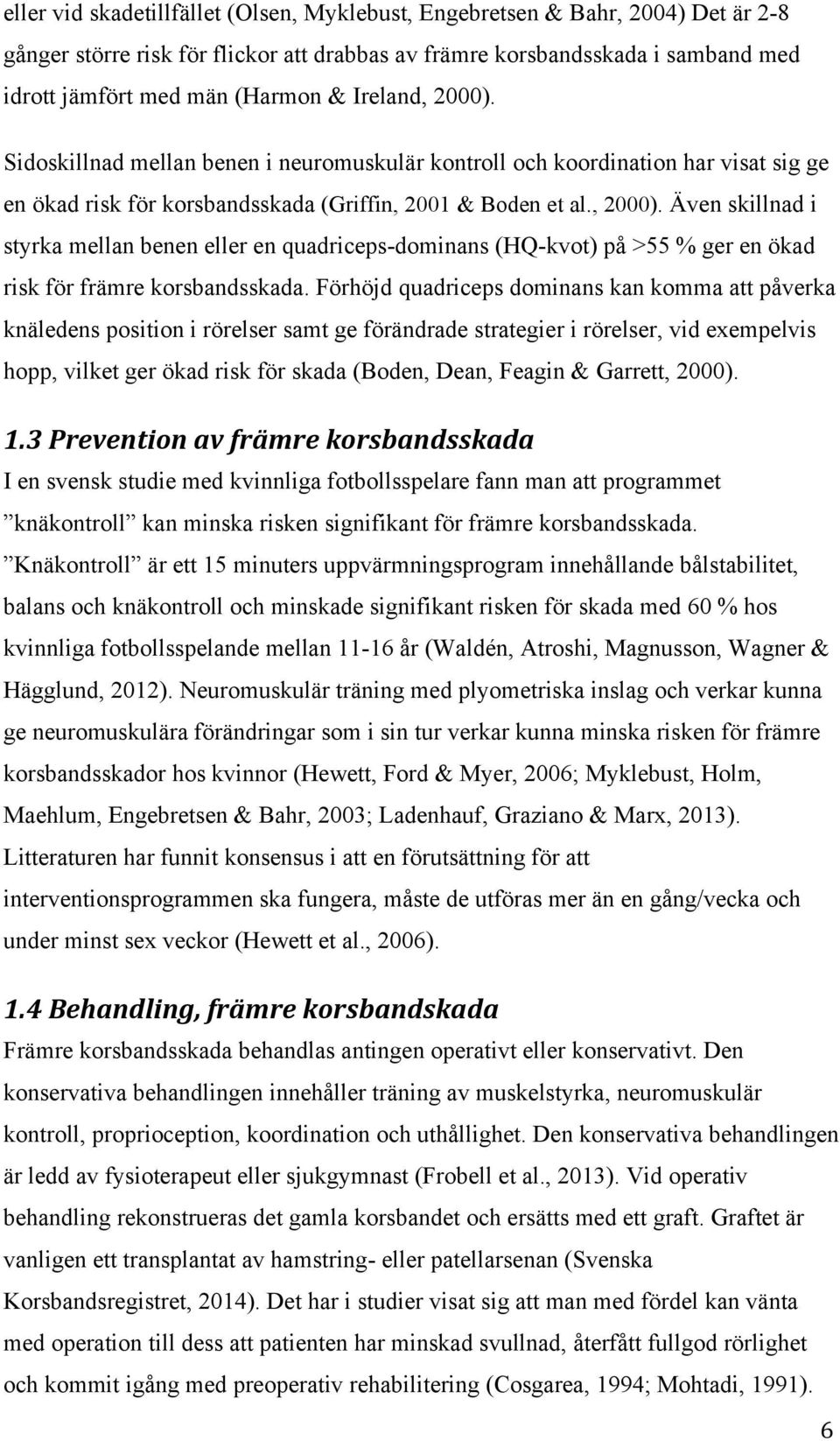 Förhöjd quadriceps dominans kan komma att påverka knäledens position i rörelser samt ge förändrade strategier i rörelser, vid exempelvis hopp, vilket ger ökad risk för skada (Boden, Dean, Feagin &