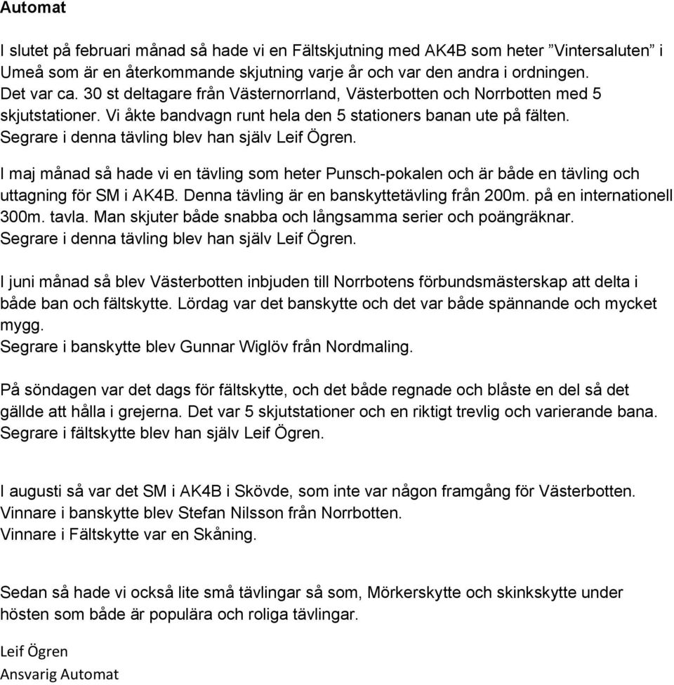 Segrare i denna tävling blev han själv Leif Ögren. I maj månad så hade vi en tävling som heter Punsch-pokalen och är både en tävling och uttagning för SM i AK4B.