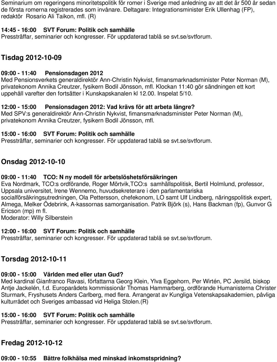 (R) 14:45-16:00 SVT Forum: Politik och samhälle Tisdag 2012-10-09 09:00-11:40 Pensionsdagen 2012 Med Pensionsverkets generaldirektör Ann-Christin Nykvist, fimansmarknadsminister Peter Norman (M),