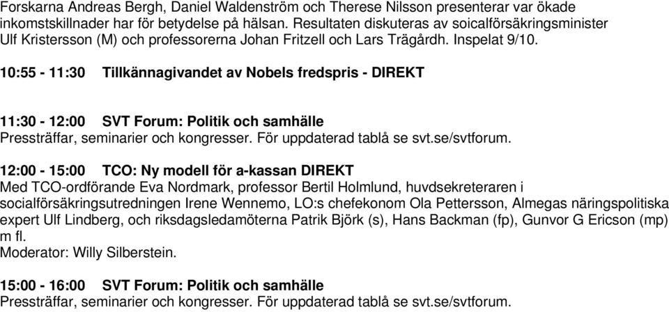 10:55-11:30 Tillkännagivandet av Nobels fredspris - DIREKT 11:30-12:00 SVT Forum: Politik och samhälle 12:00-15:00 TCO: Ny modell för a-kassan DIREKT Med TCO-ordförande Eva Nordmark,