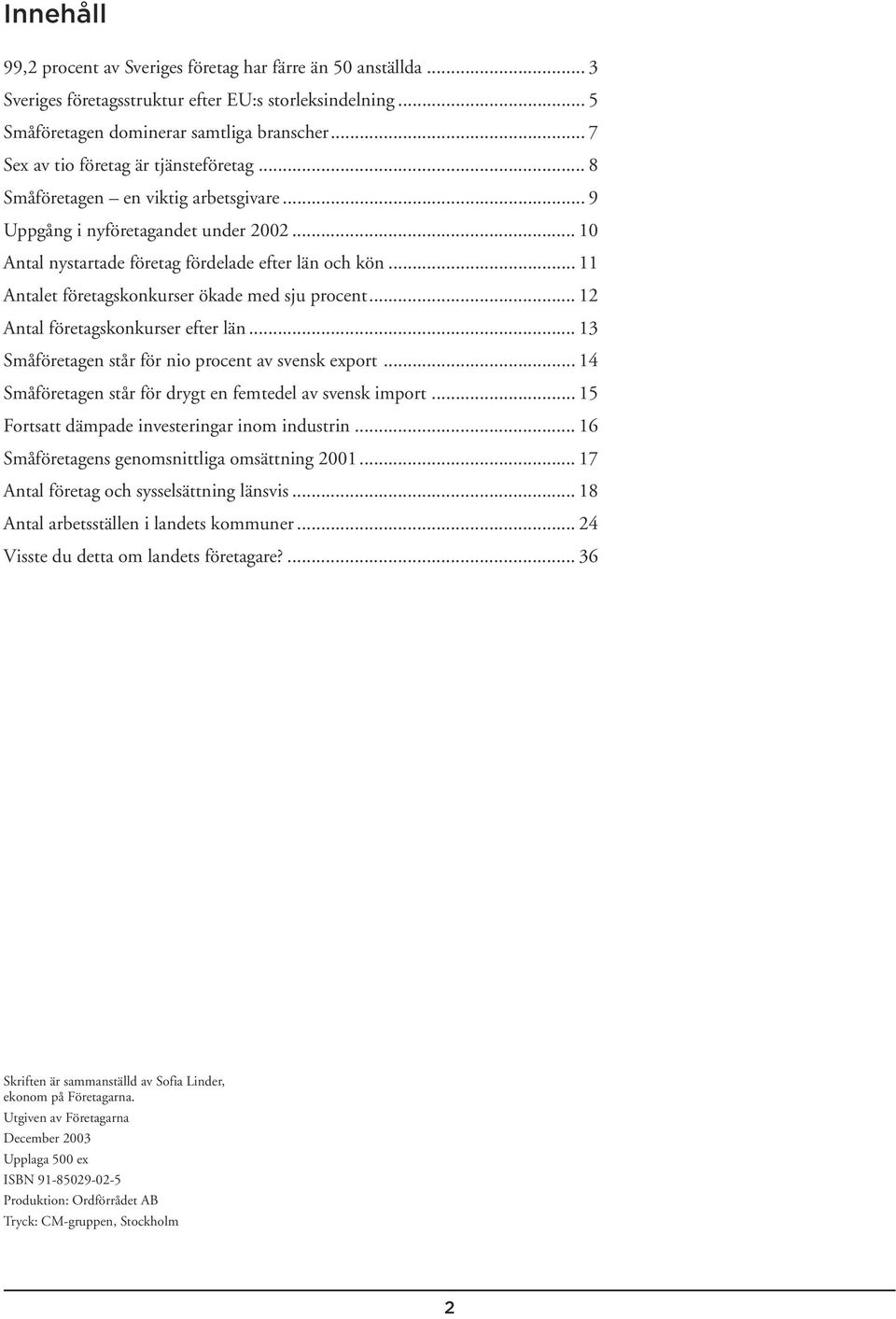 .. 11 Antalet företagskonkurser ökade med sju procent... 12 Antal företagskonkurser efter län... 13 Småföretagen står för nio procent av svensk export.
