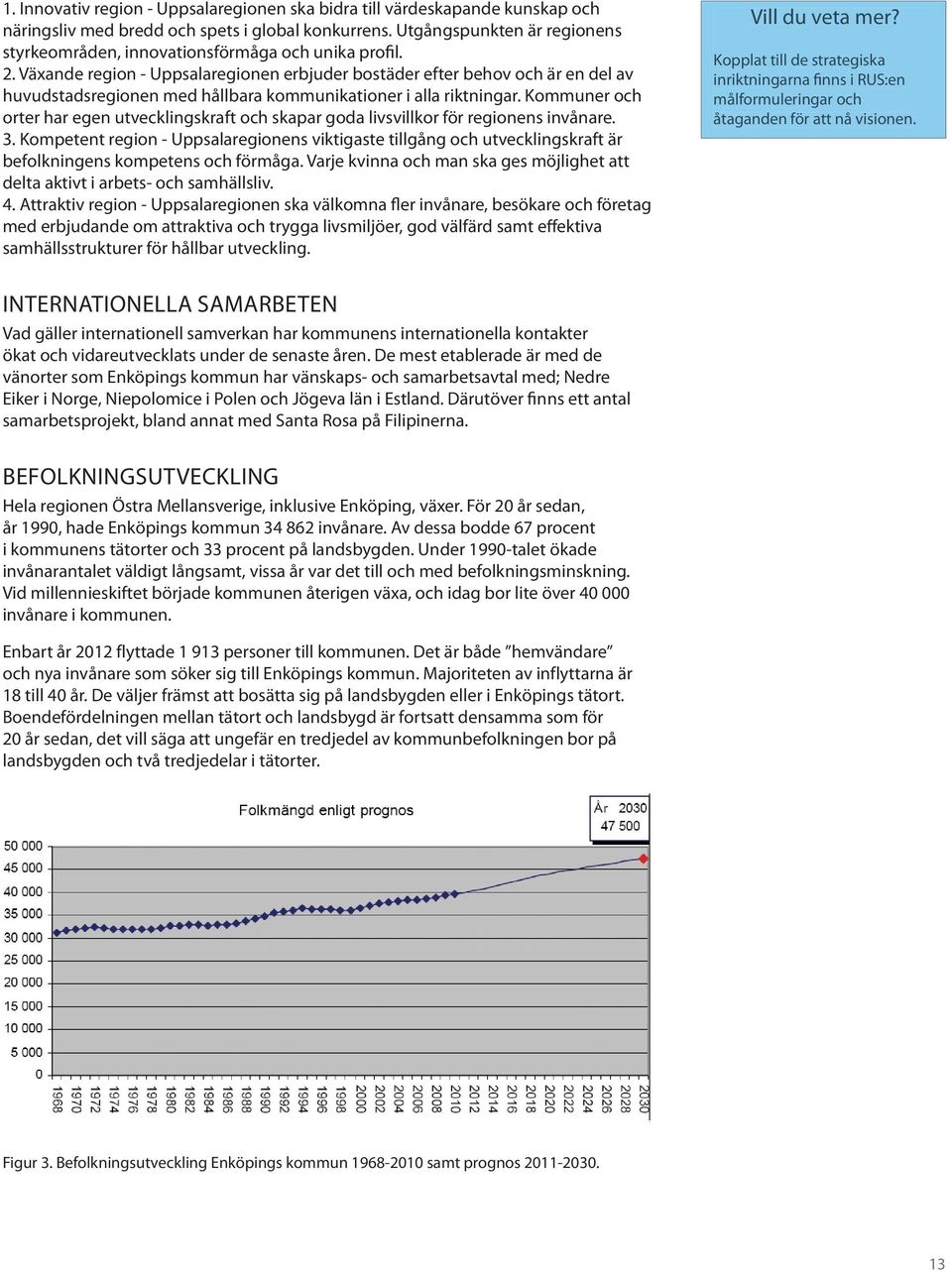 Växande region - Uppsalaregionen erbjuder bostäder efter behov och är en del av huvudstadsregionen med hållbara kommunikationer i alla riktningar.