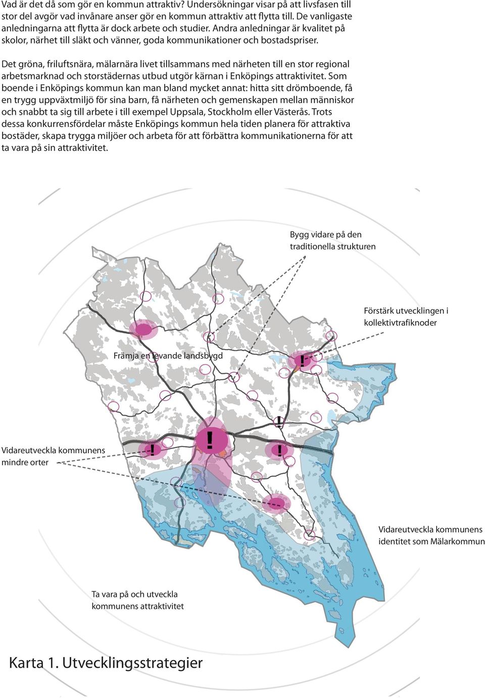 Det gröna, friluftsnära, mälarnära livet tillsammans med närheten till en stor regional arbetsmarknad och storstädernas utbud utgör kärnan i Enköpings attraktivitet.