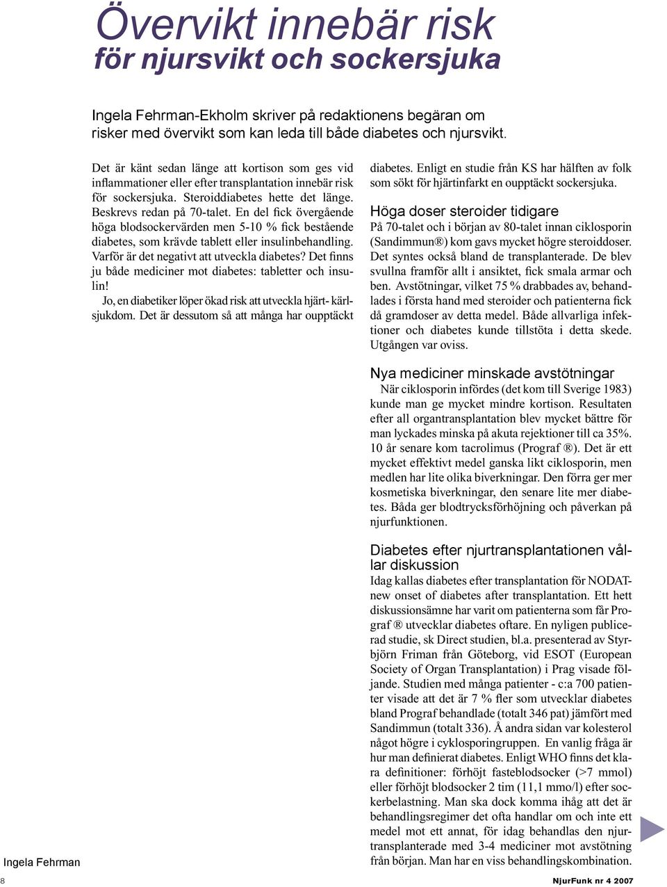 En del fick övergående höga blodsockervärden men 5-10 % fick bestående diabetes, som krävde tablett eller insulinbehandling. Varför är det negativt att utveckla diabetes?