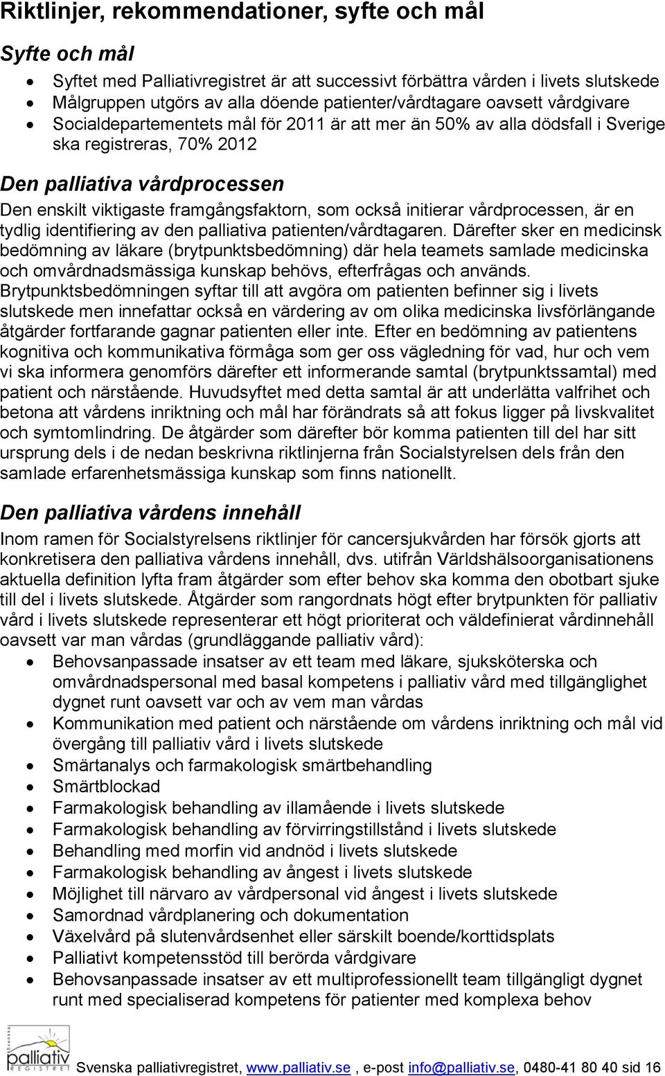 också initierar vårdprocessen, är en tydlig identifiering av den palliativa patienten/vårdtagaren.