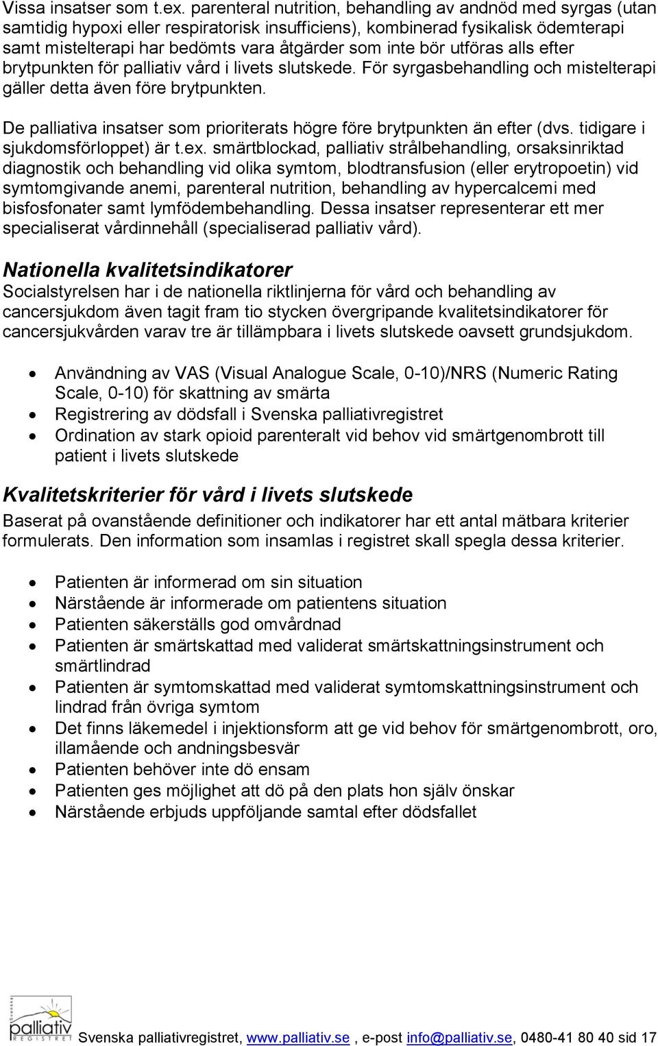 bör utföras alls efter brytpunkten för palliativ vård i livets slutskede. För syrgasbehandling och mistelterapi gäller detta även före brytpunkten.