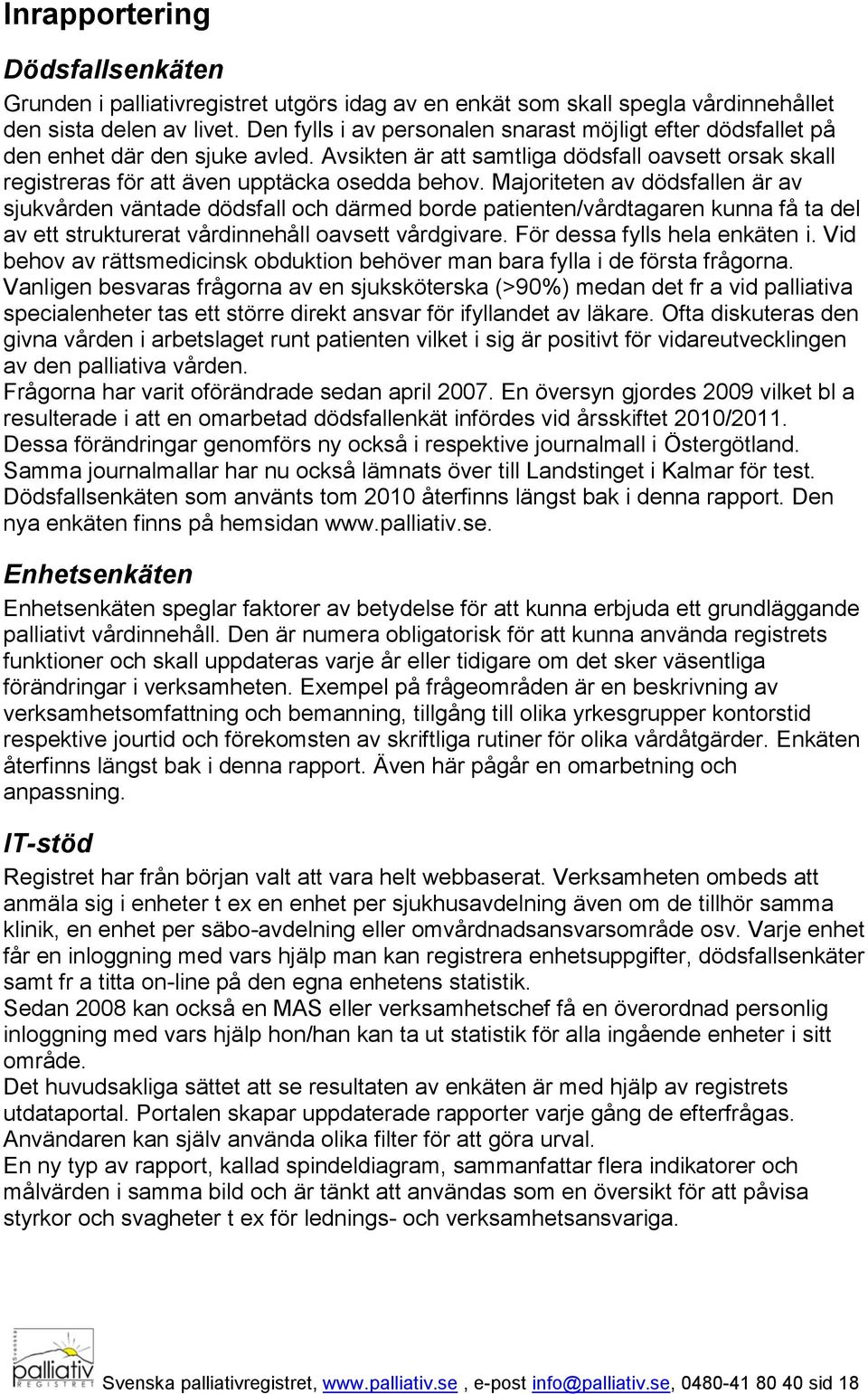 Majoriteten av dödsfallen är av sjukvården väntade dödsfall och därmed borde patienten/vårdtagaren kunna få ta del av ett strukturerat vårdinnehåll oavsett vårdgivare. För dessa fylls hela enkäten i.