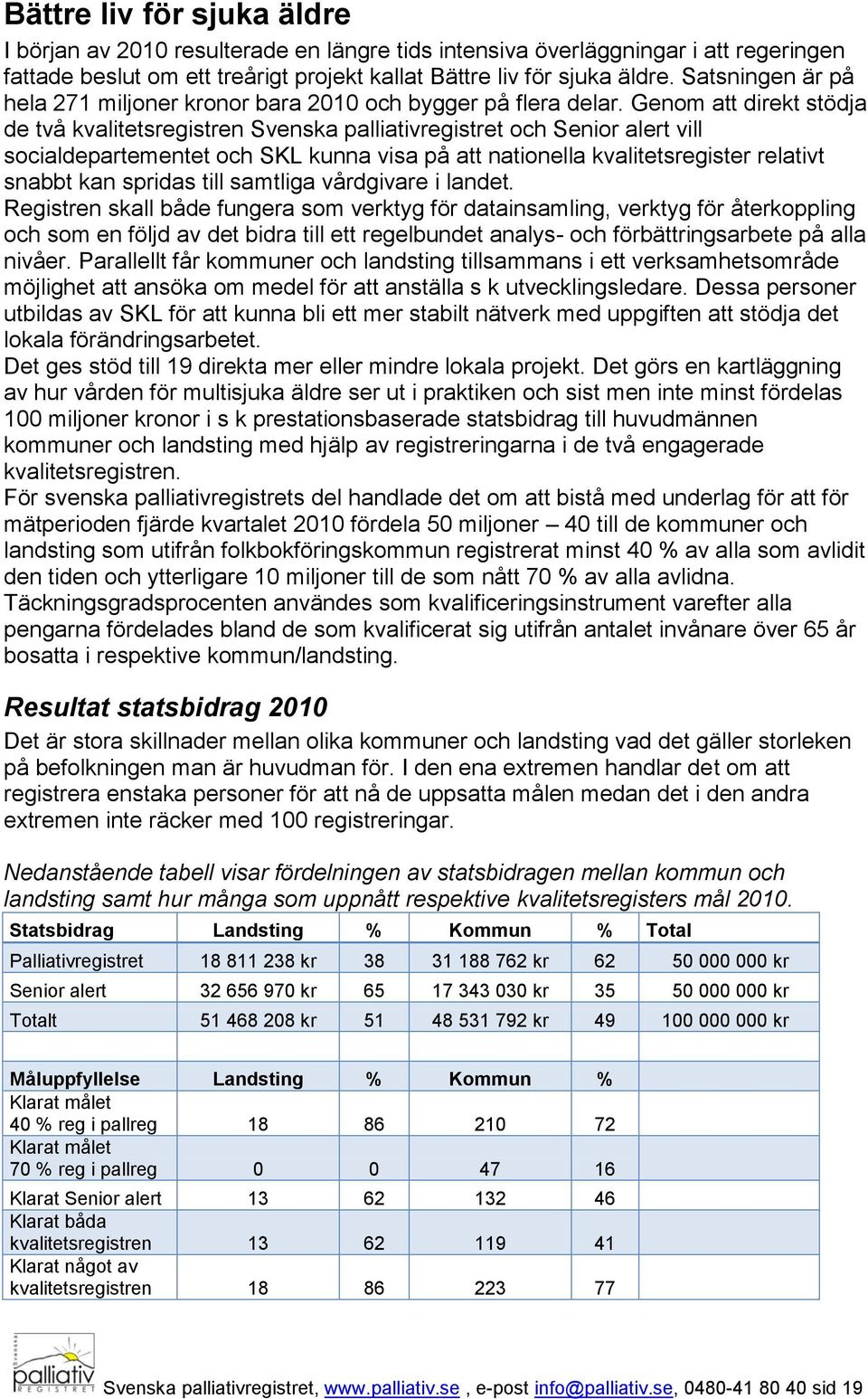 Genom att direkt stödja de två kvalitetsregistren Svenska palliativregistret och Senior alert vill socialdepartementet och SKL kunna visa på att nationella kvalitetsregister relativt snabbt kan