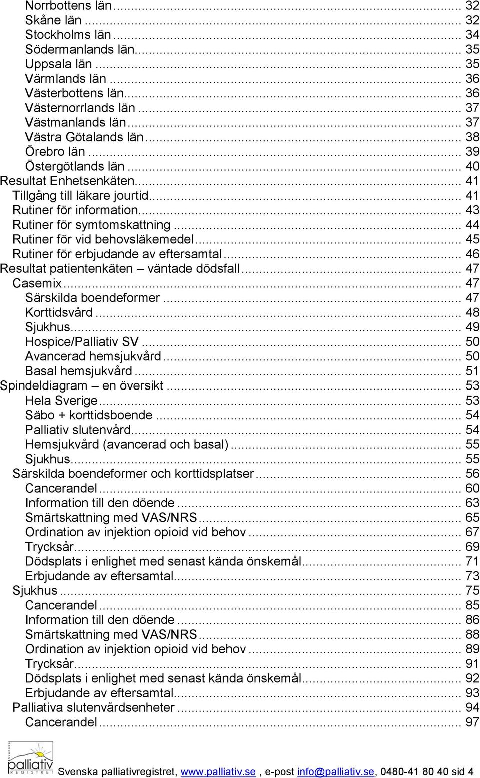 .. 44 Rutiner för vid behovsläkemedel... 45 Rutiner för erbjudande av eftersamtal... 46 Resultat patientenkäten väntade dödsfall... 47 Casemix... 47 Särskilda boendeformer... 47 Korttidsvård.