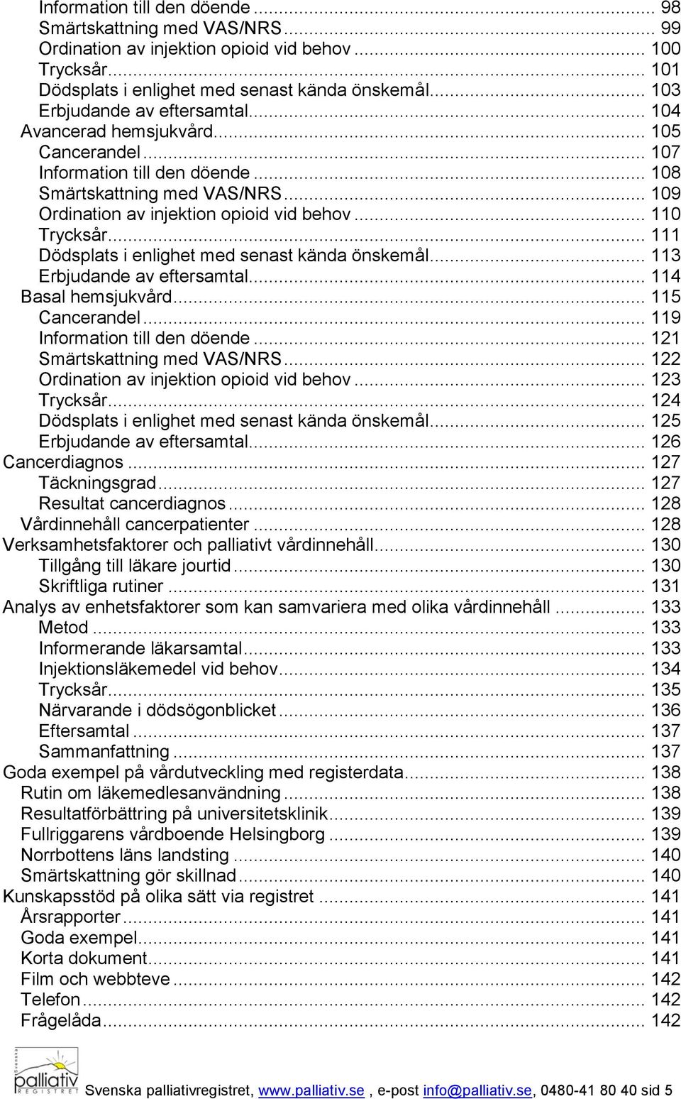 .. 110 Trycksår... 111 Dödsplats i enlighet med senast kända önskemål... 113 Erbjudande av eftersamtal... 114 Basal hemsjukvård... 115 Cancerandel... 119 Information till den döende.