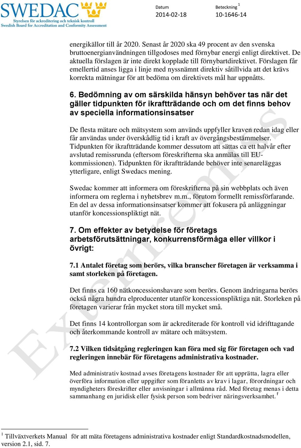 Förslagen får emellertid anses ligga i linje med nyssnämnt direktiv såtillvida att det krävs korrekta mätningar för att bedöma om direktivets mål har uppnåtts. 6.