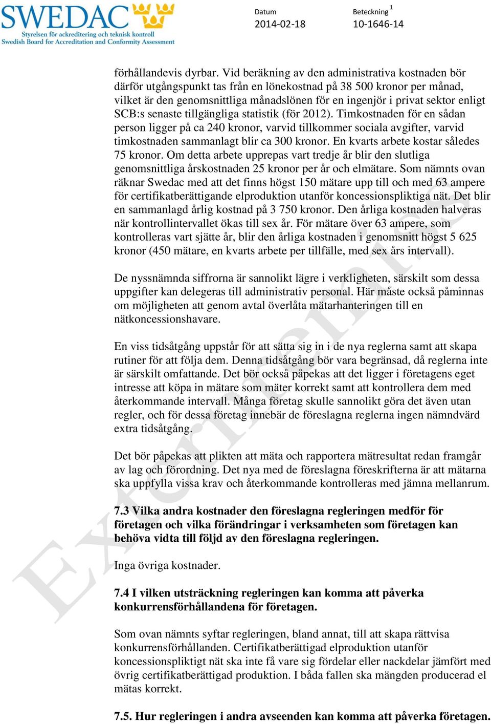 enligt SCB:s senaste tillgängliga statistik (för 2012). Timkostnaden för en sådan person ligger på ca 240 kronor, varvid tillkommer sociala avgifter, varvid timkostnaden sammanlagt blir ca 300 kronor.