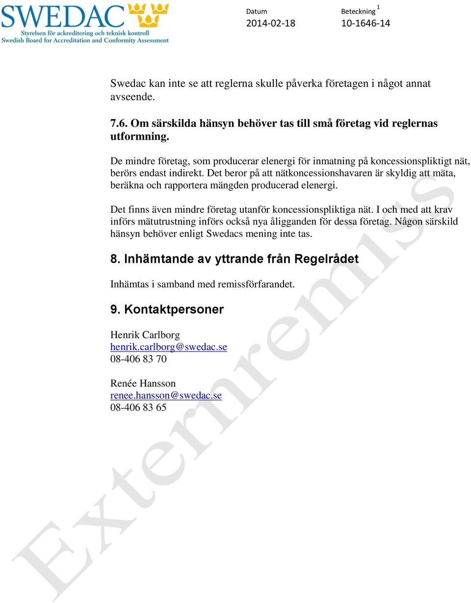 Det beror på att nätkoncessionshavaren är skyldig att mäta, beräkna och rapportera mängden producerad elenergi. Det finns även mindre företag utanför koncessionspliktiga nät.
