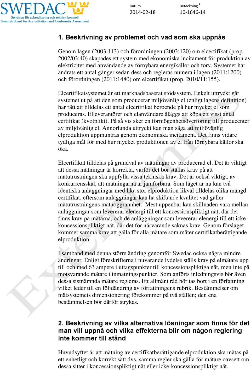 Systemet har ändrats ett antal gånger sedan dess och regleras numera i lagen (2011:1200) och förordningen (2011:1480) om elcertifikat (prop. 2010/11:155).