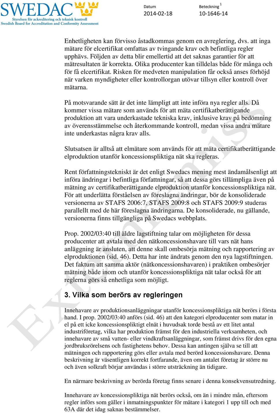 Risken för medveten manipulation får också anses förhöjd när varken myndigheter eller kontrollorgan utövar tillsyn eller kontroll över mätarna.