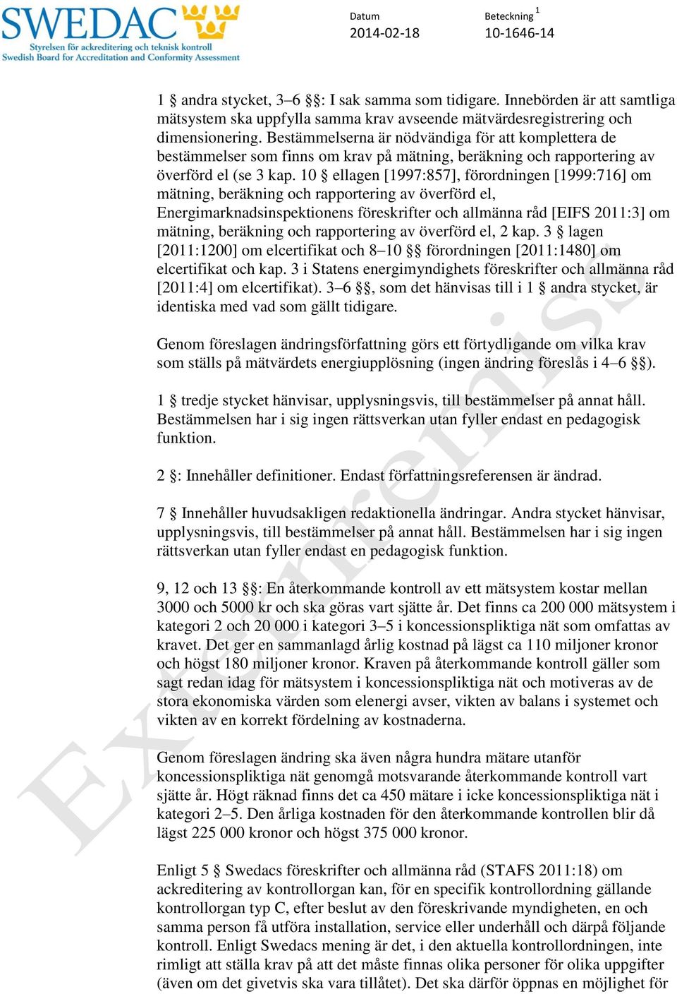 10 ellagen [1997:857], förordningen [1999:716] om mätning, beräkning och rapportering av överförd el, Energimarknadsinspektionens föreskrifter och allmänna råd [EIFS 2011:3] om mätning, beräkning och