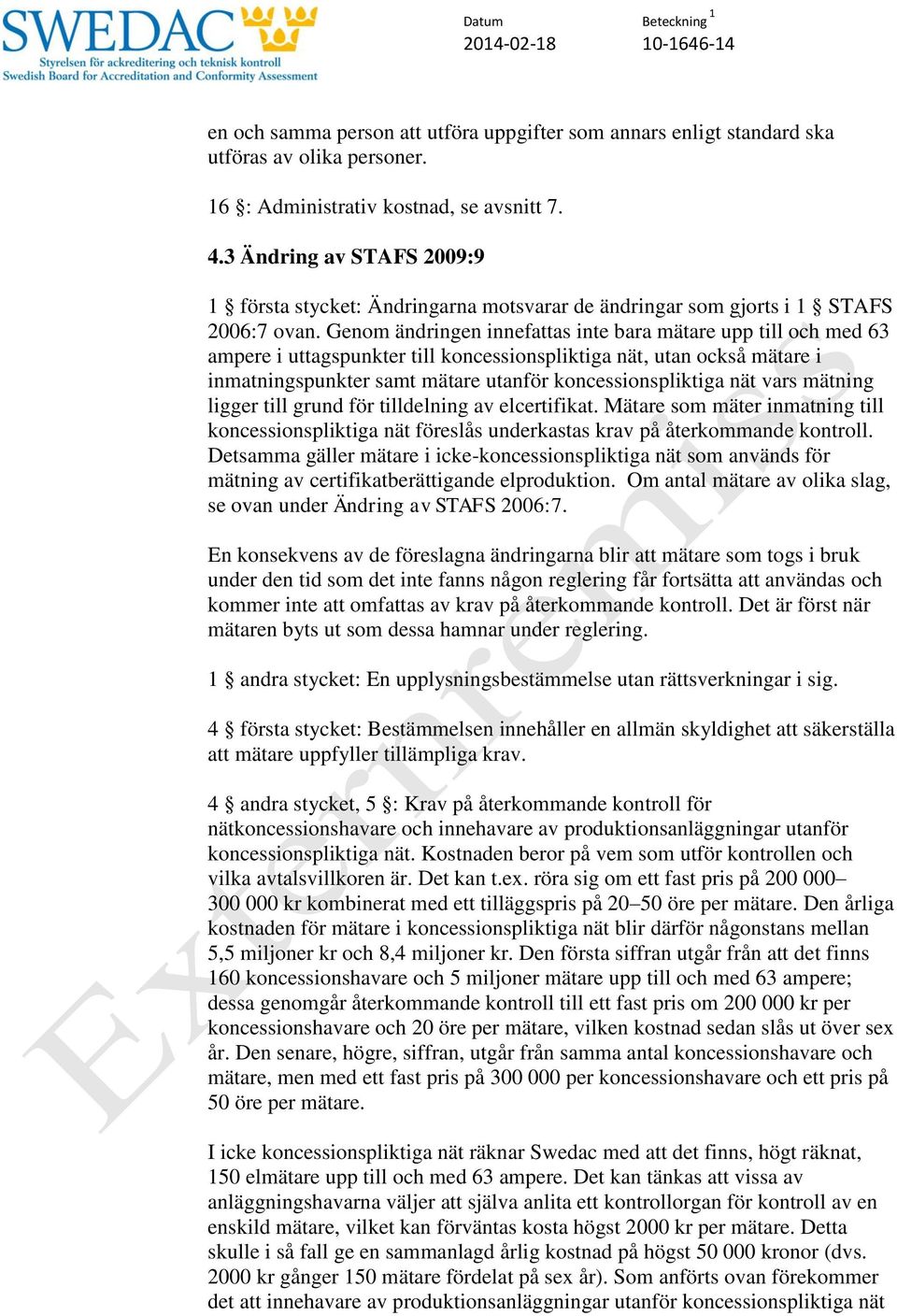 Genom ändringen innefattas inte bara mätare upp till och med 63 ampere i uttagspunkter till koncessionspliktiga nät, utan också mätare i inmatningspunkter samt mätare utanför koncessionspliktiga nät