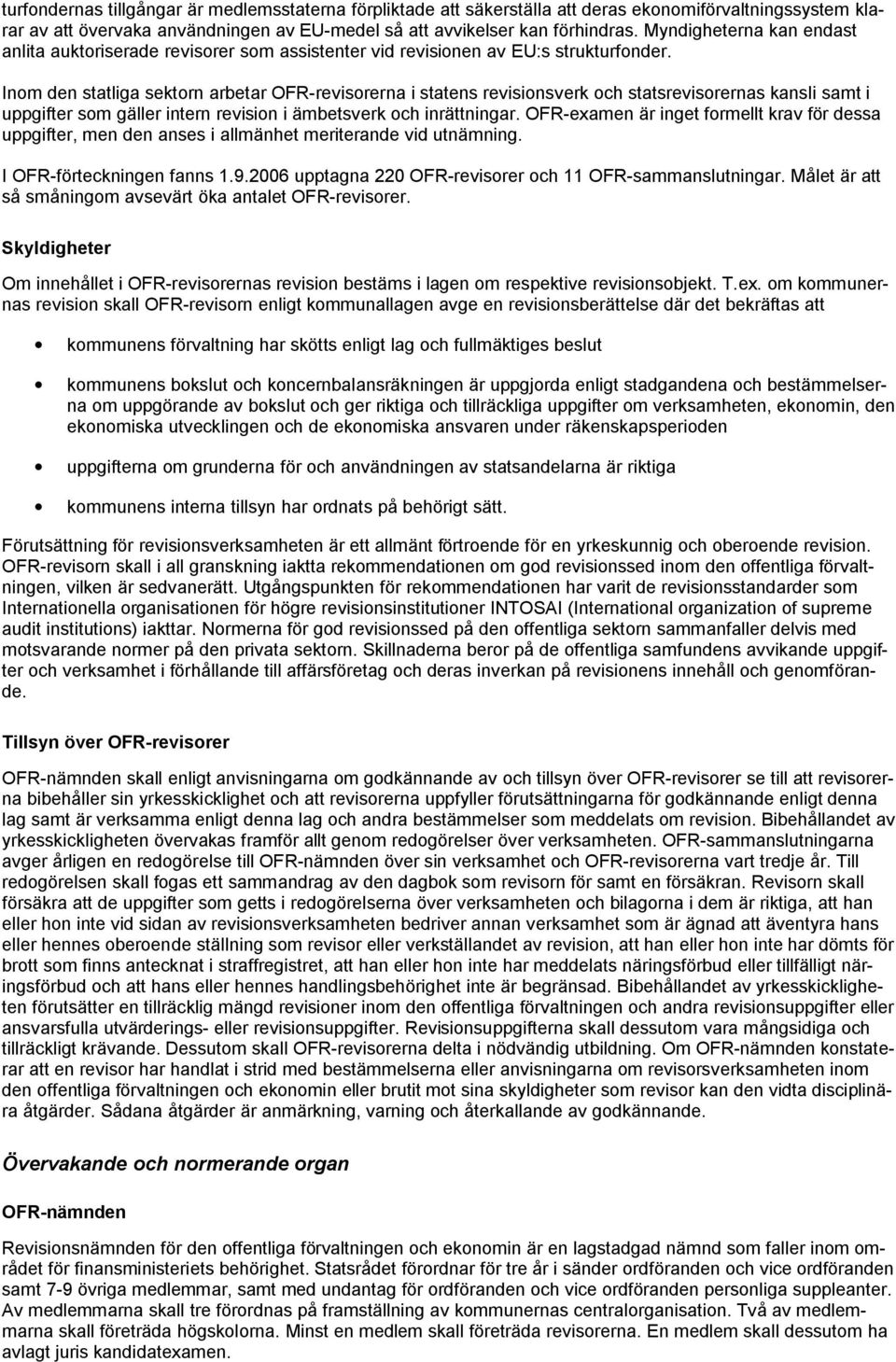 Inom den statliga sektorn arbetar OFR revisorerna i statens revisionsverk och statsrevisorernas kansli samt i uppgifter som gäller intern revision i ämbetsverk och inrättningar.