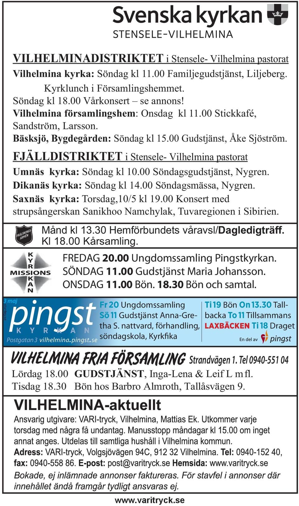 00 Gudstjänst, Åke Sjöström. FJÄLLDISTRIKTET i Stensele- Vilhelmina pastorat Umnäs kyrka: Söndag kl 10.00 Söndagsgudstjänst, Nygren. Dikanäs kyrka: Söndag kl 14.00 Söndagsmässa, Nygren.