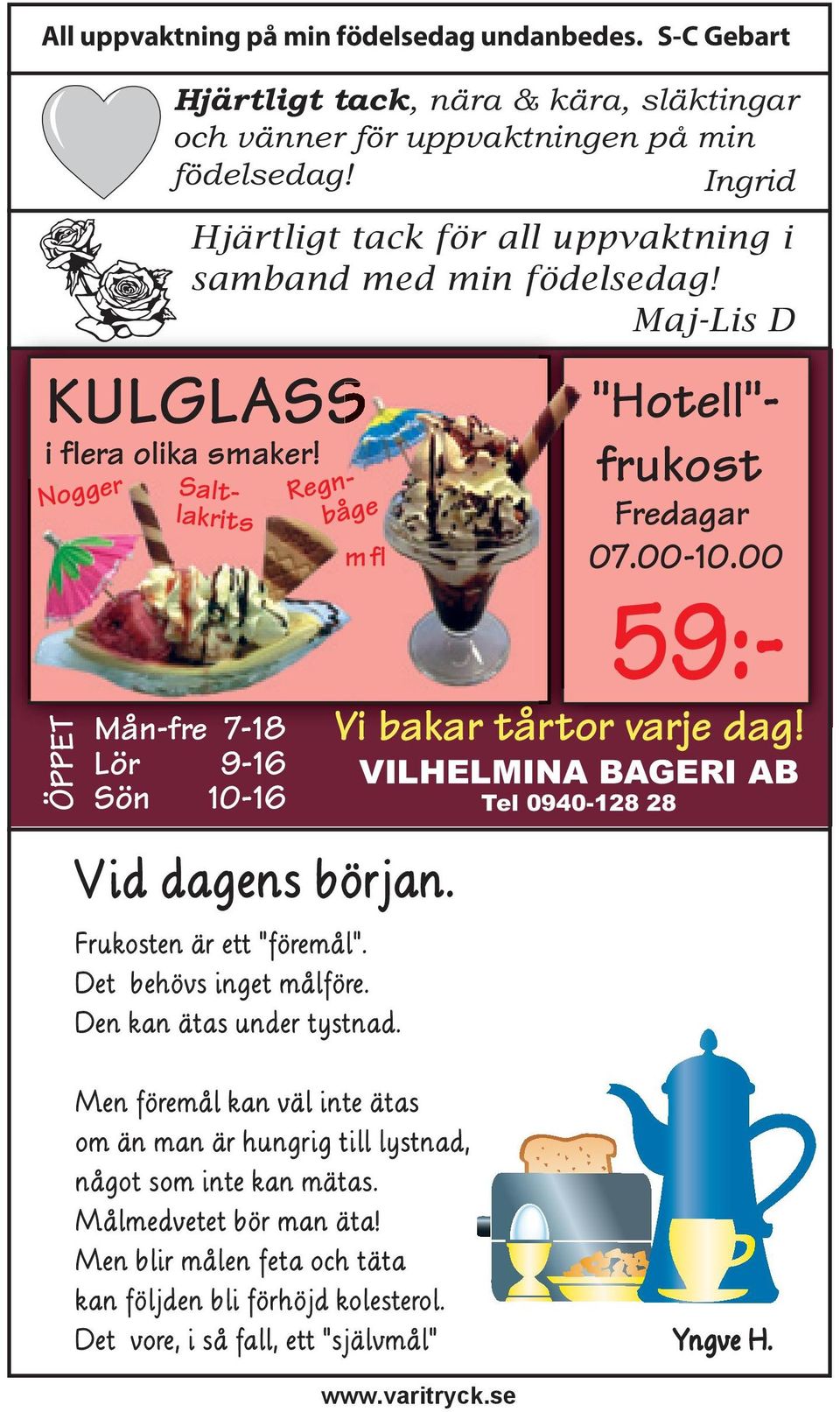 00 59:- Saltlakrits Regnbåge mfl Vid dagens början. Frukosten är ett "föremål". Det behövs inget målföre. Den kan ätas under tystnad. Vi bakar tårtor varje dag!