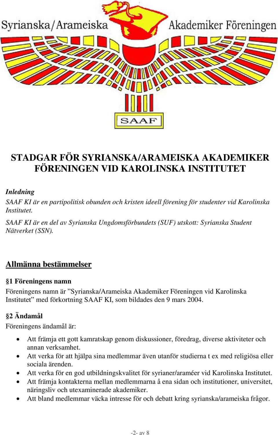 Allmänna bestämmelser 1 Föreningens namn Föreningens namn är Syrianska/Arameiska Akademiker Föreningen vid Karolinska Institutet med förkortning SAAF KI, som bildades den 9 mars 2004.