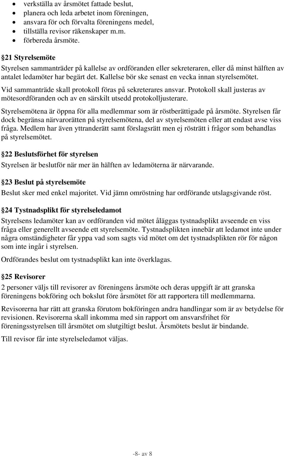 Vid sammanträde skall protokoll föras på sekreterares ansvar. Protokoll skall justeras av mötesordföranden och av en särskilt utsedd protokolljusterare.