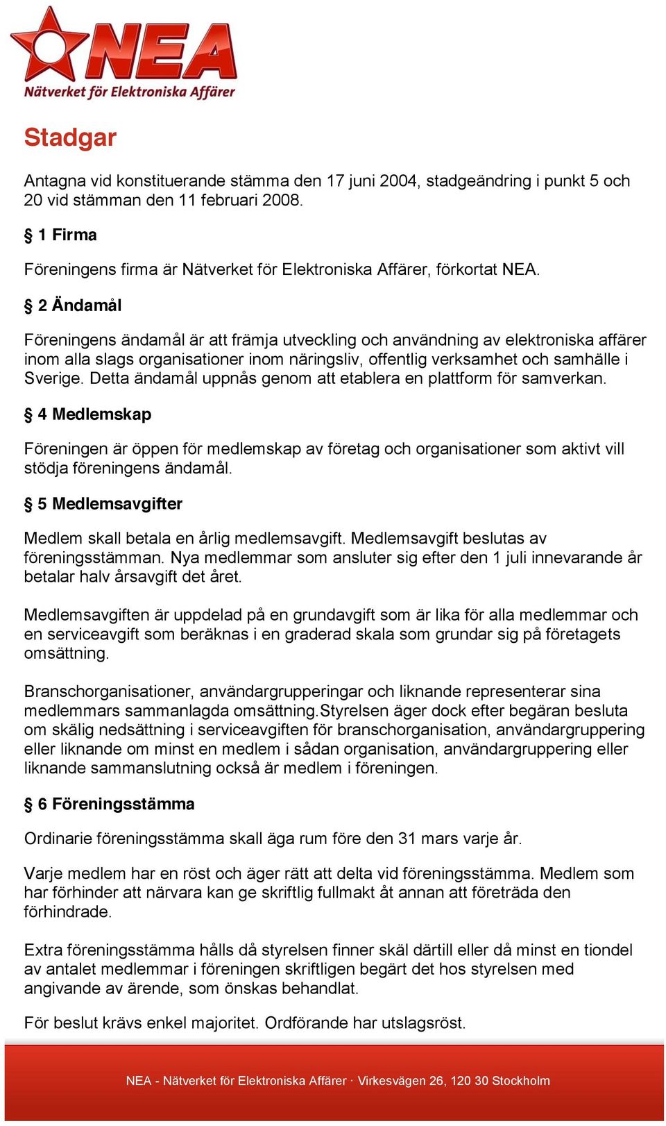 2 Ändamål Föreningens ändamål är att främja utveckling och användning av elektroniska affärer inom alla slags organisationer inom näringsliv, offentlig verksamhet och samhälle i Sverige.