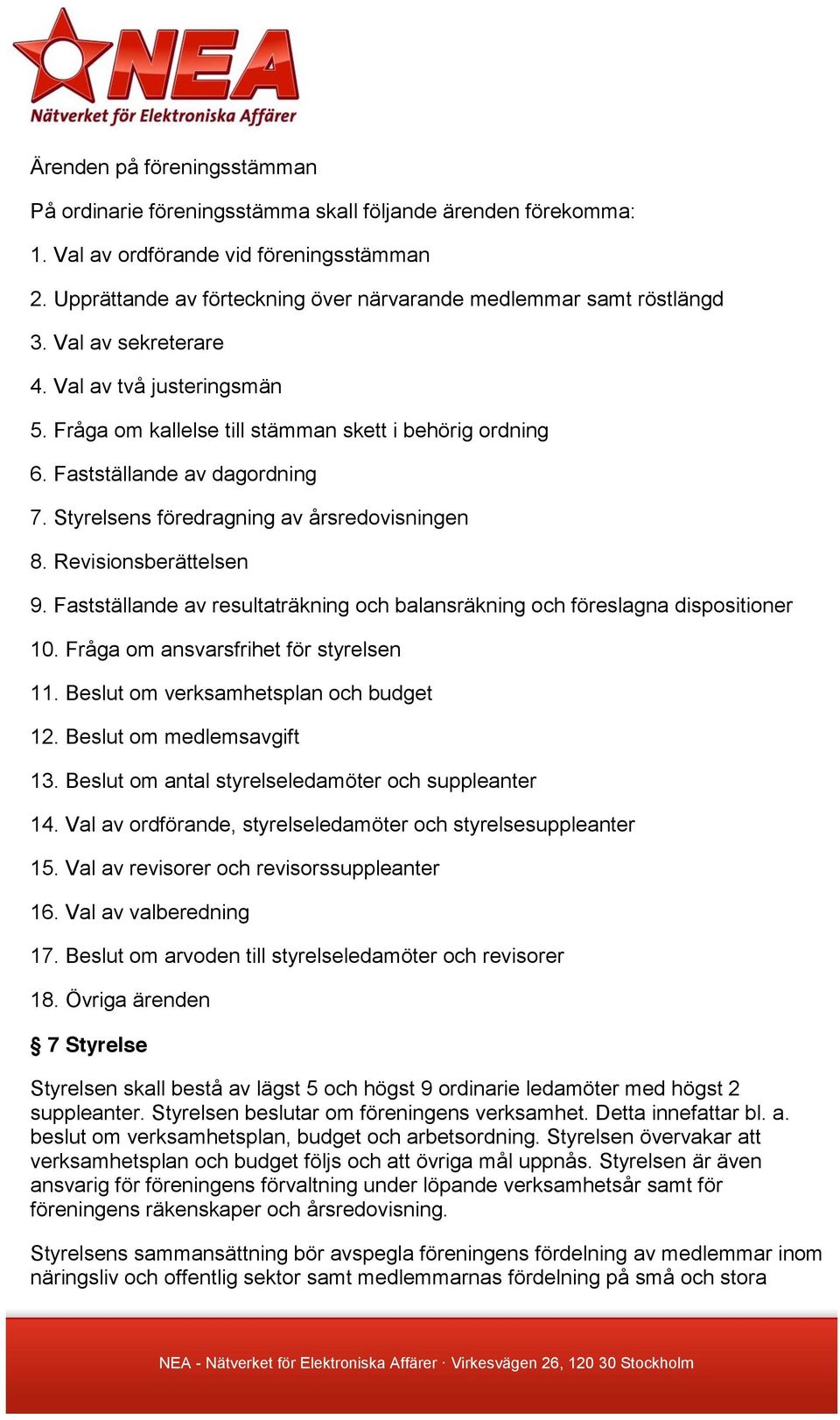 Fastställande av dagordning 7. Styrelsens föredragning av årsredovisningen 8. Revisionsberättelsen 9. Fastställande av resultaträkning och balansräkning och föreslagna dispositioner 10.