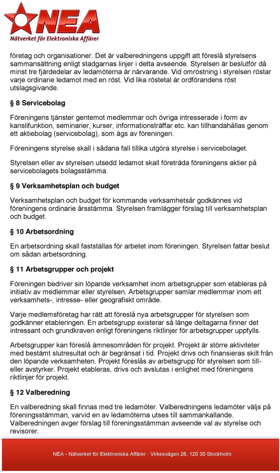Vid lika röstetal är ordförandens röst utslagsgivande.
