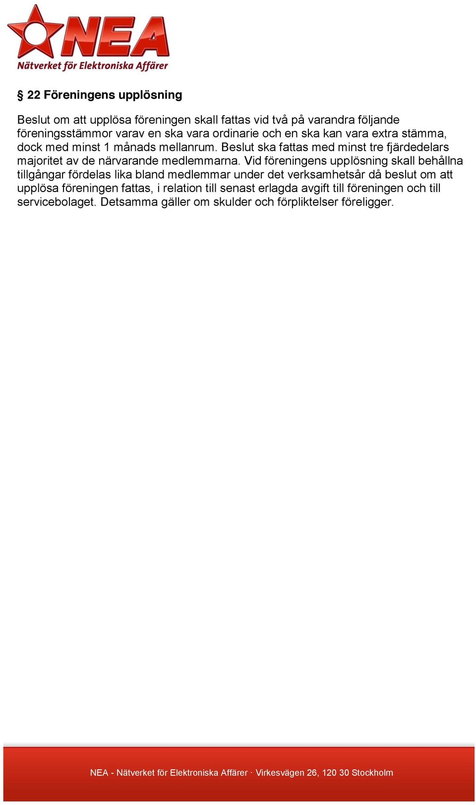 Beslut ska fattas med minst tre fjärdedelars majoritet av de närvarande medlemmarna.