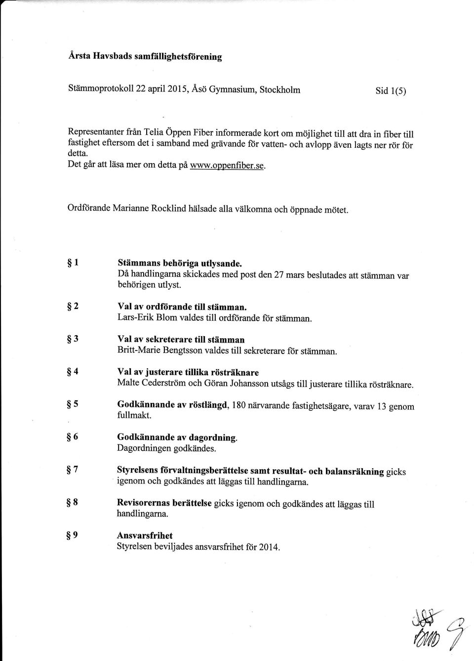 ordftirande Marianne Rocklind hälsade alla välkomna och öppnade mötet. 1 2 3 4 s 6 7 8 e Stämmans behöriga utlysande.