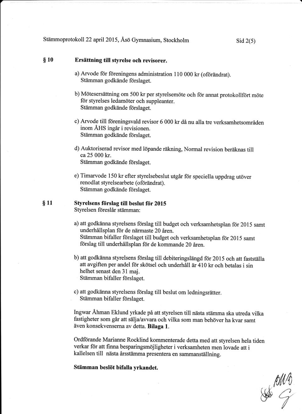 c) Arvode till fcireningsvald revisor 6 000 kr då nu alla tre verksamhetsområden inom ÅHS ingår i revisionen. Stiimman godkrinde fiirslaget.