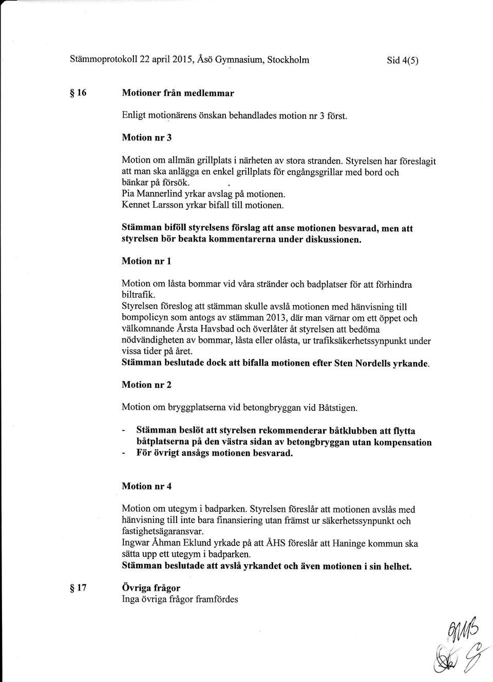 Pia Mannerlind yrkar avslag på motionen. Kennet Larsson yrkar bifall till motionen.