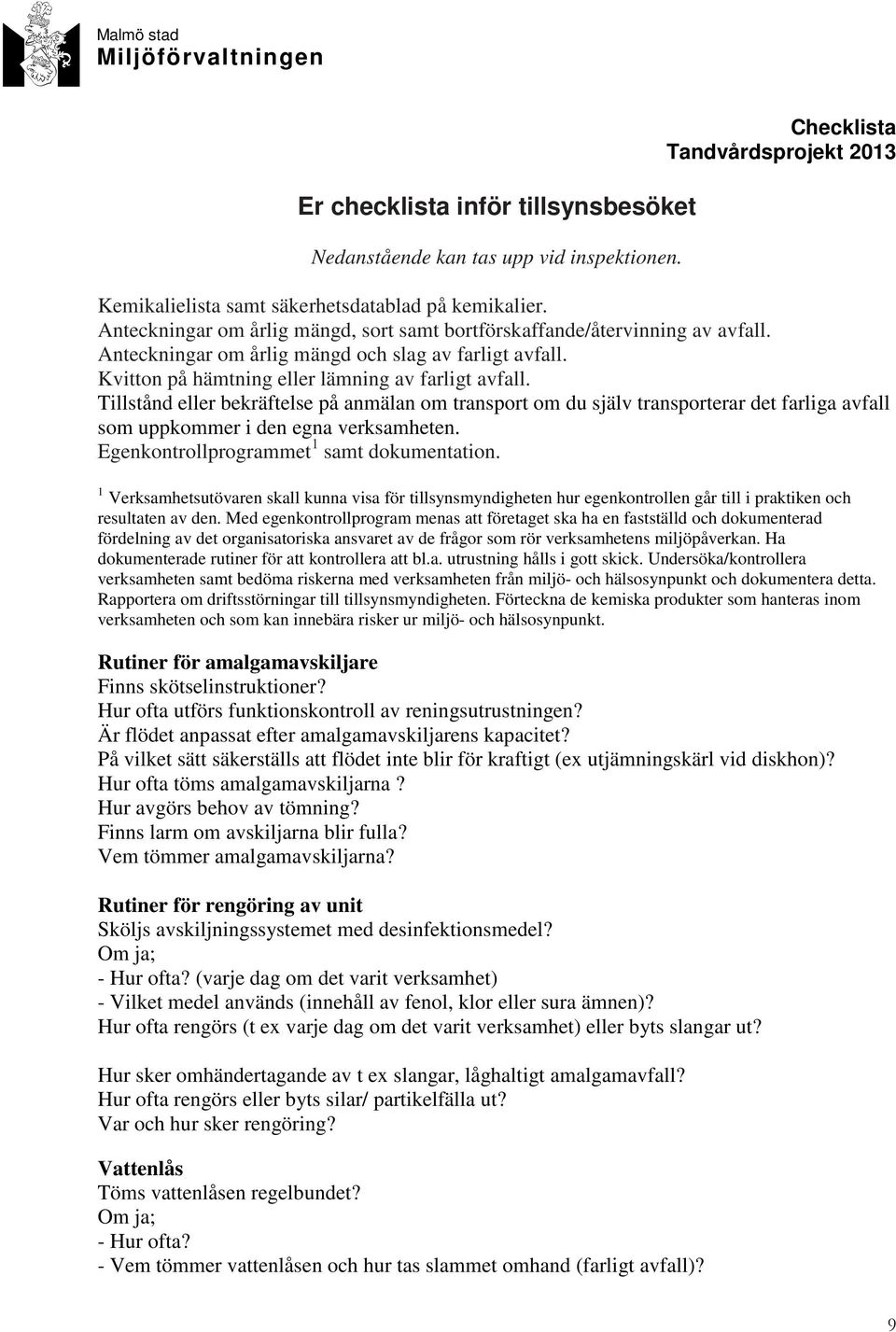 Tillstånd eller bekräftelse på anmälan om transport om du själv transporterar det farliga avfall som uppkommer i den egna verksamheten. Egenkontrollprogrammet 1 samt dokumentation.