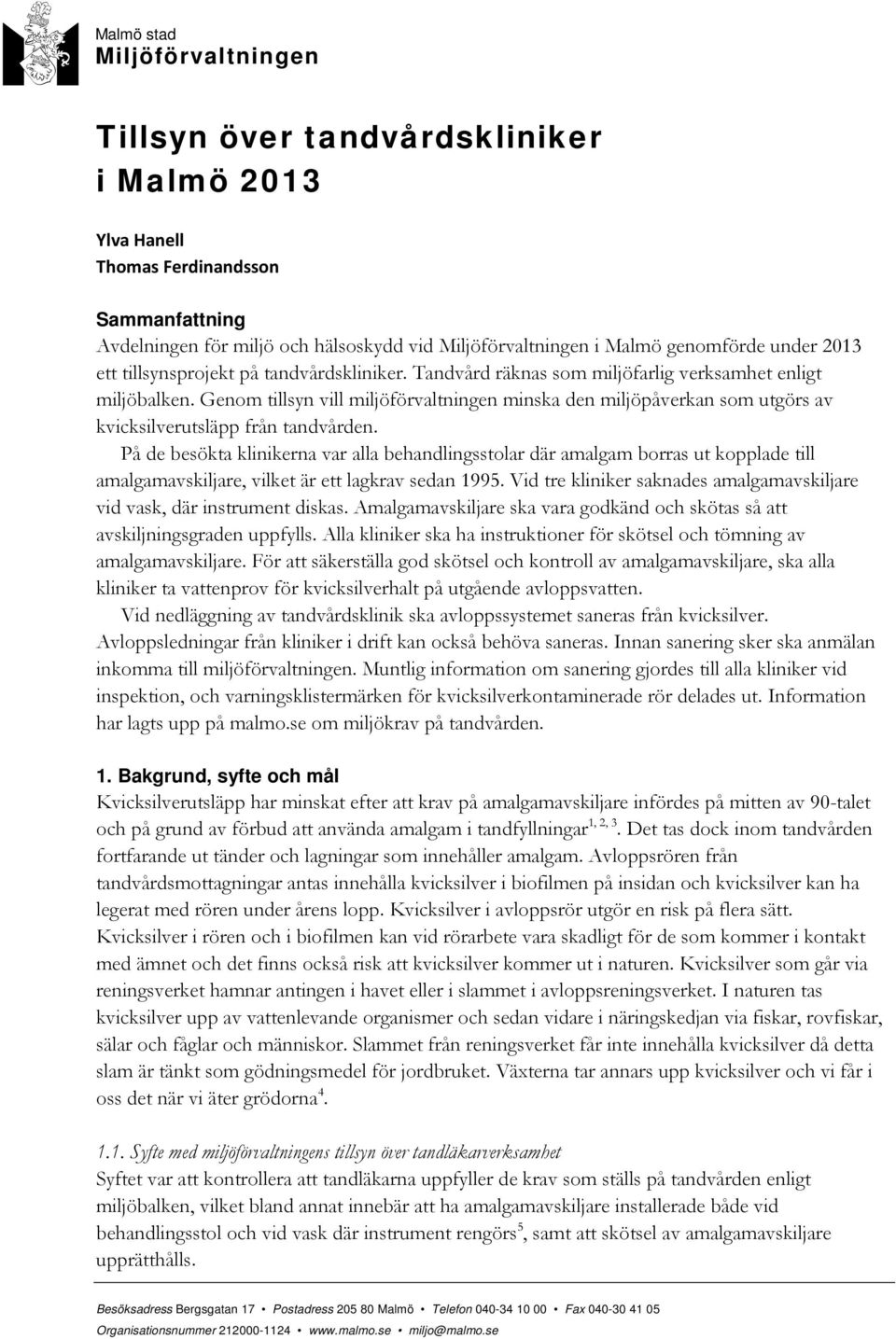 På de besökta klinikerna var alla behandlingsstolar där amalgam borras ut kopplade till amalgamavskiljare, vilket är ett lagkrav sedan 1995.