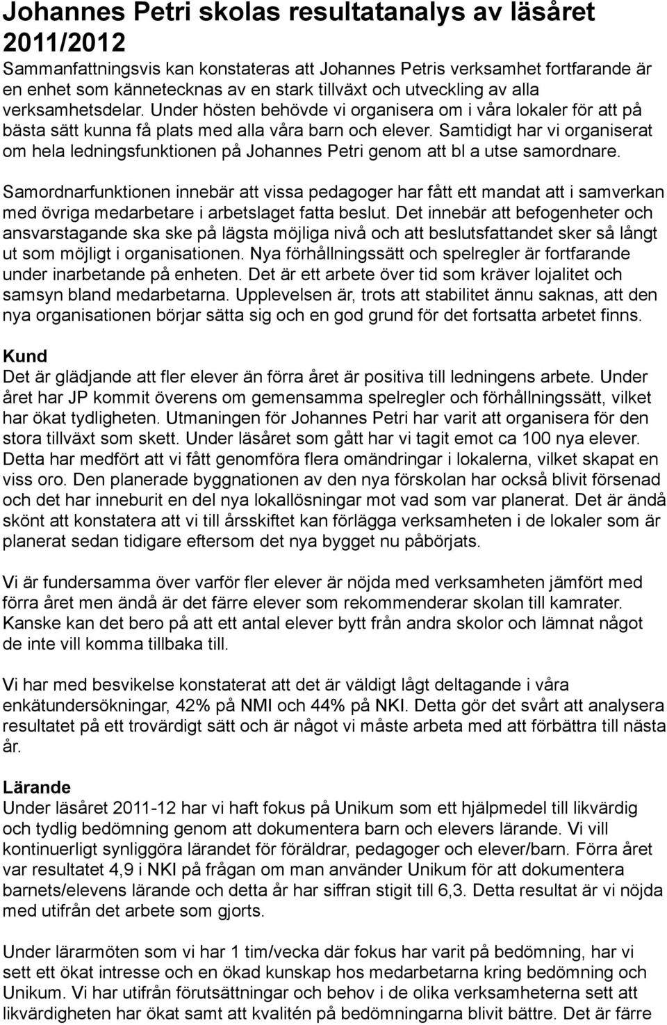 Samtidigt har vi organiserat om hela ledningsfunktionen på Johannes Petri genom att bl a utse samordnare.