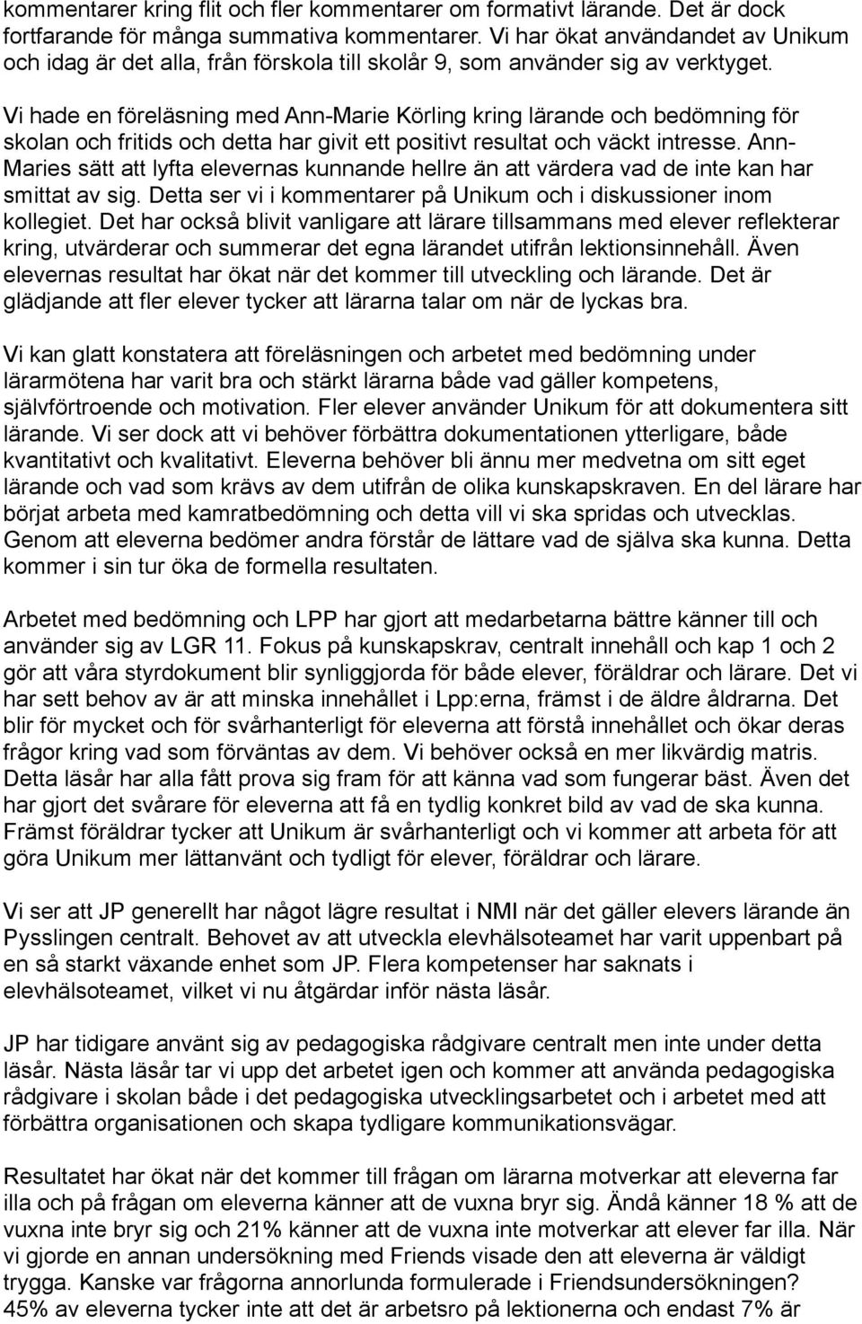 Vi hade en föreläsning med Ann-Marie Körling kring lärande och bedömning för skolan och fritids och detta har givit ett positivt resultat och väckt intresse.