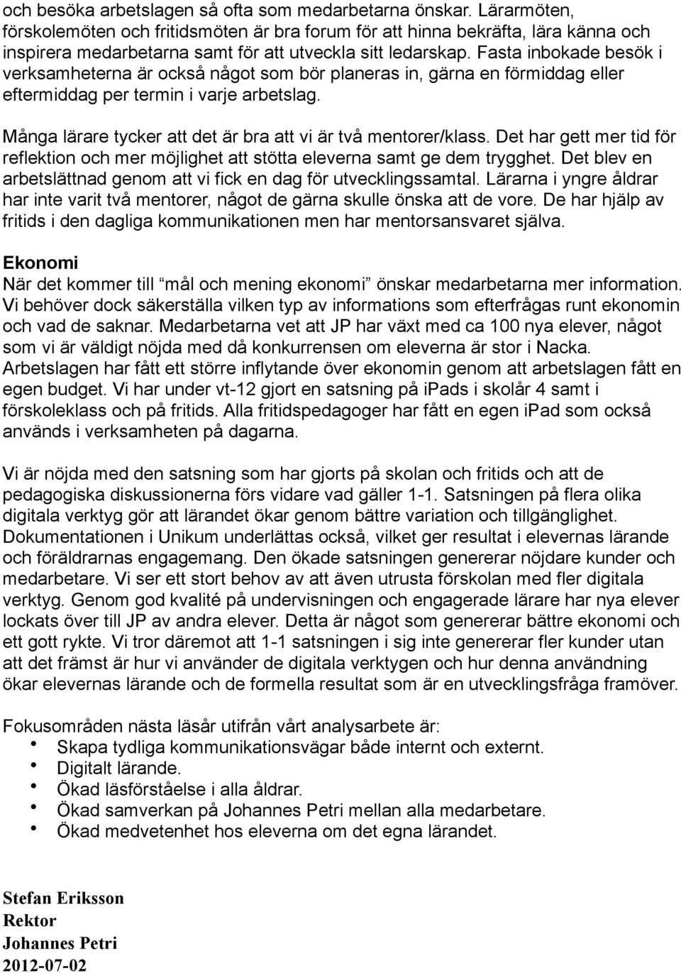 Fasta inbokade besök i verksamheterna är också något som bör planeras in, gärna en förmiddag eller eftermiddag per termin i varje arbetslag.