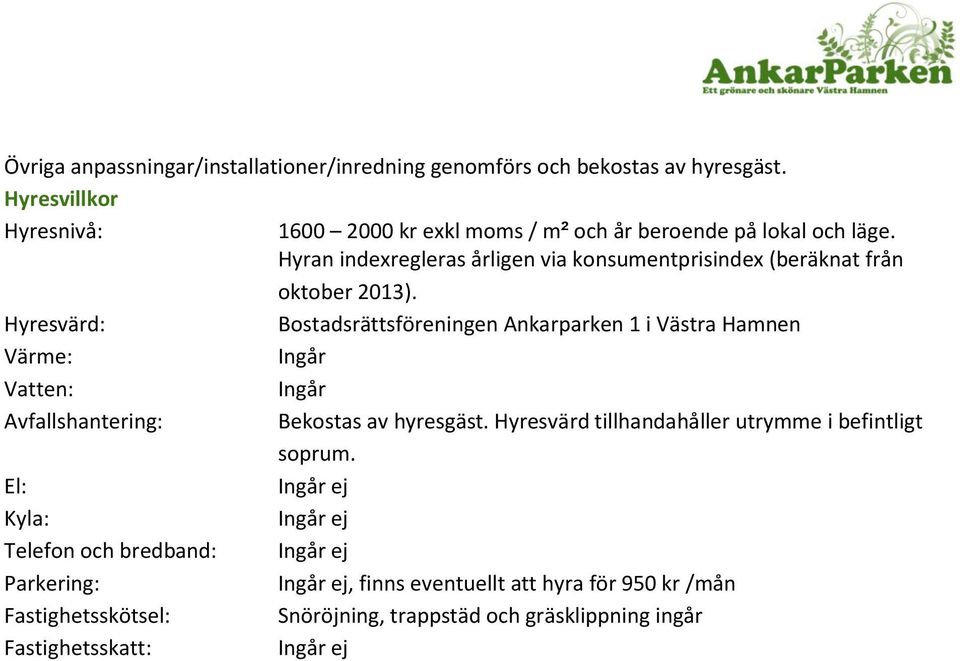 exkl moms / m² och år beroende på lokal och läge. Hyran indexregleras årligen via konsumentprisindex (beräknat från oktober 2013).