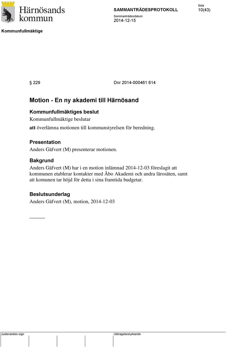 Bakgrund Anders Gäfvert (M) har i en motion inlämnad 2014-12-03 föreslagit att kommunen etablerar kontakter med Åbo