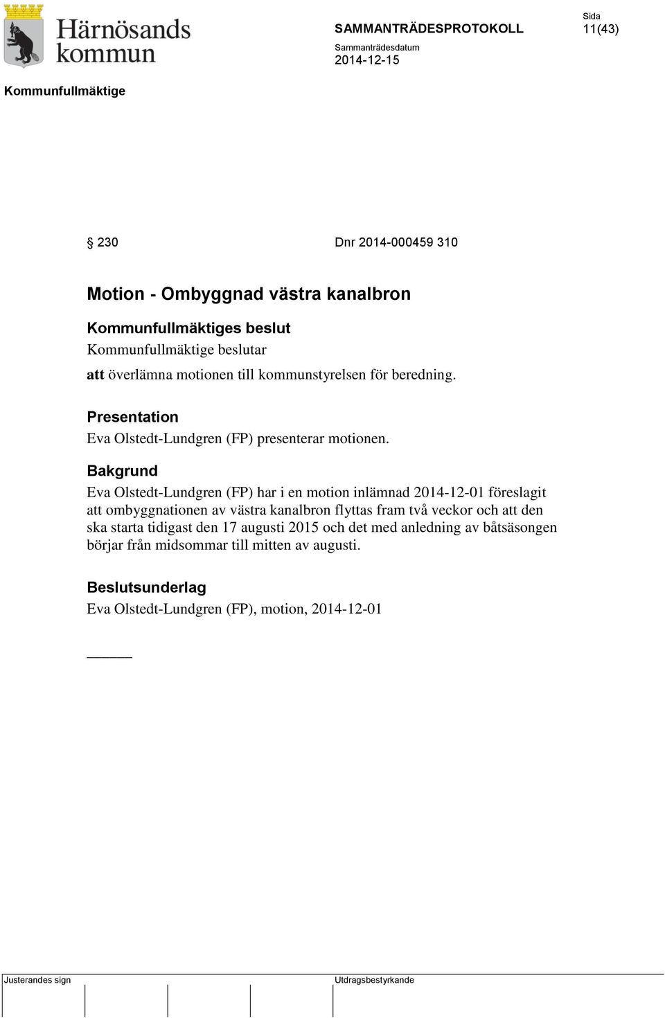 Bakgrund Eva Olstedt-Lundgren (FP) har i en motion inlämnad 2014-12-01 föreslagit att ombyggnationen av västra kanalbron flyttas fram