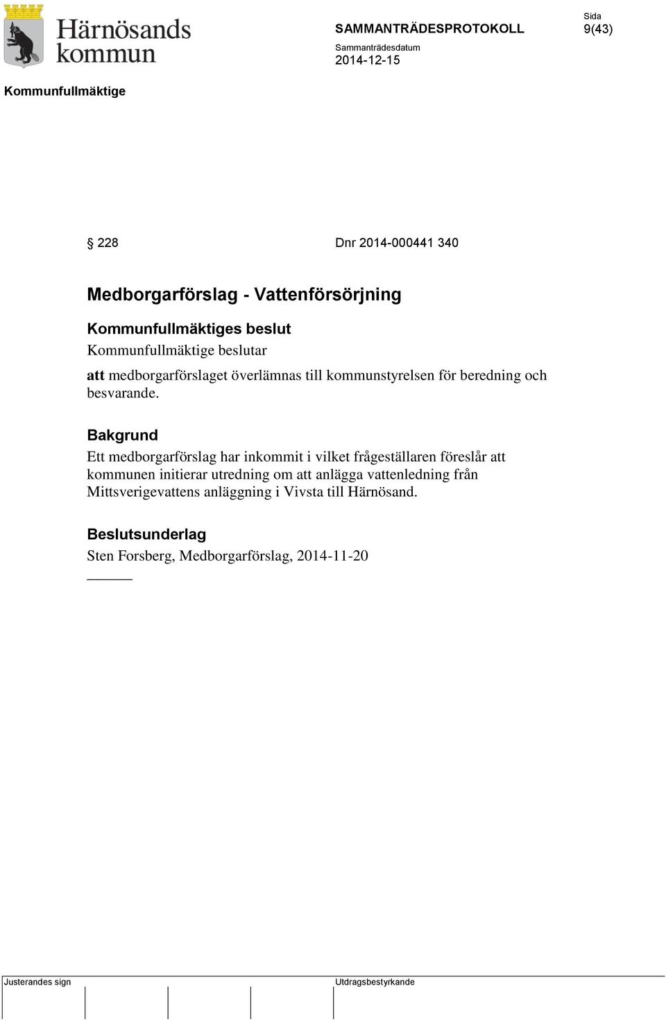 Bakgrund Ett medborgarförslag har inkommit i vilket frågeställaren föreslår att kommunen initierar