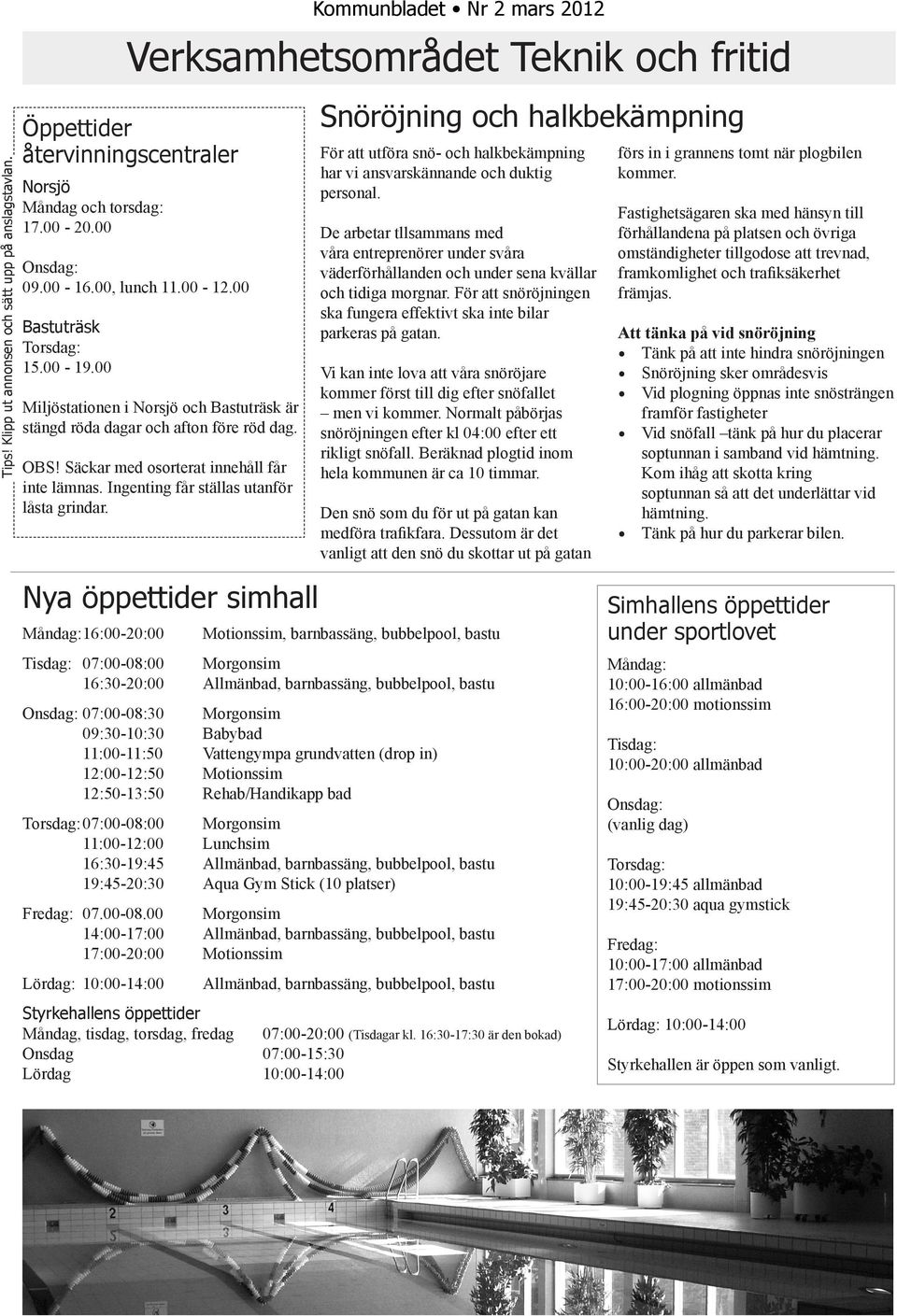 Ingenting får ställas utanför låsta grindar. Nya öppettider simhall Måndag: 16:00-20:00 Snöröjning och halkbekämpning För att utföra snö- och halkbekämpning har vi ansvarskännande och duktig personal.