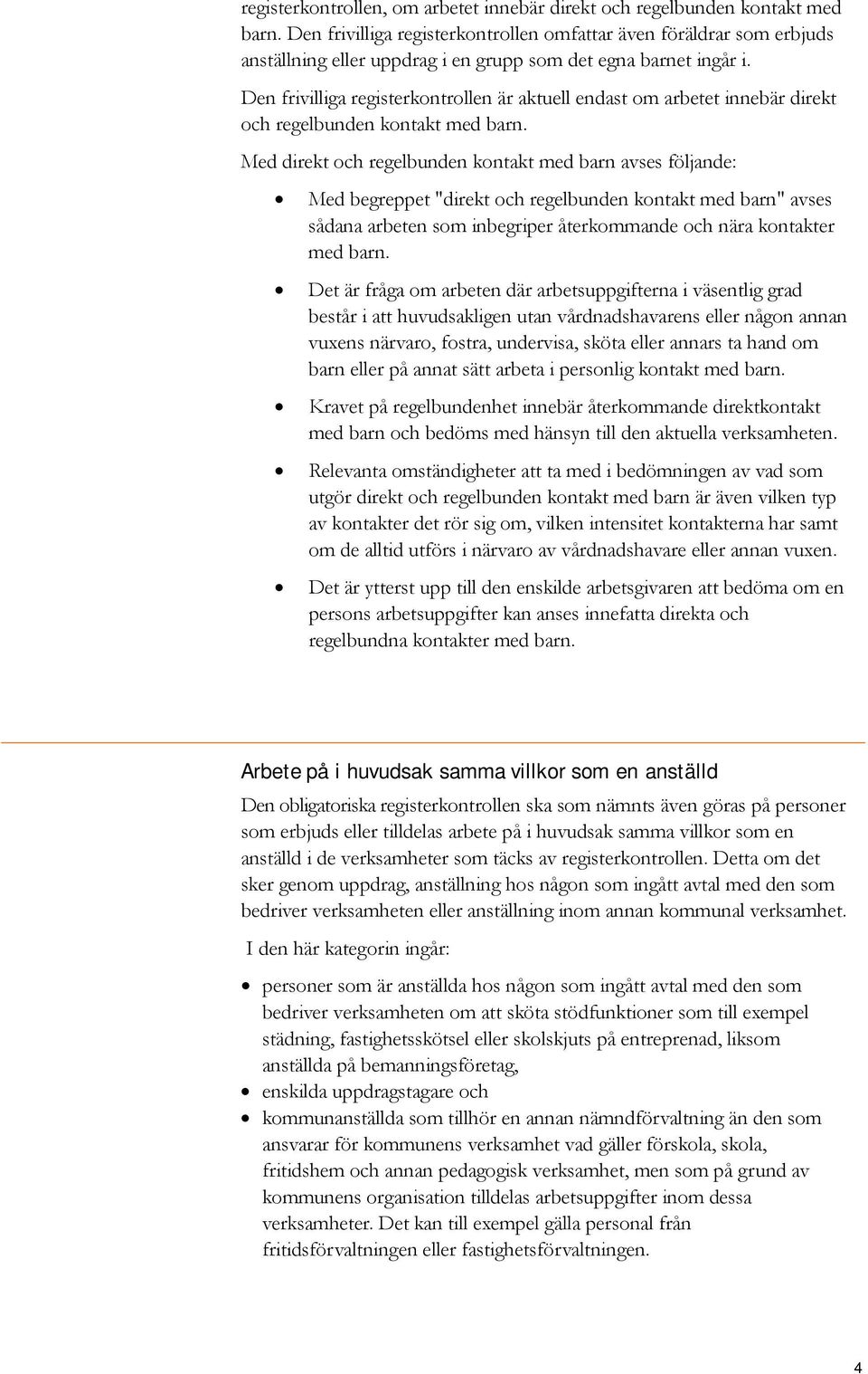 Den frivilliga registerkontrollen är aktuell endast om arbetet innebär direkt och regelbunden kontakt med barn.