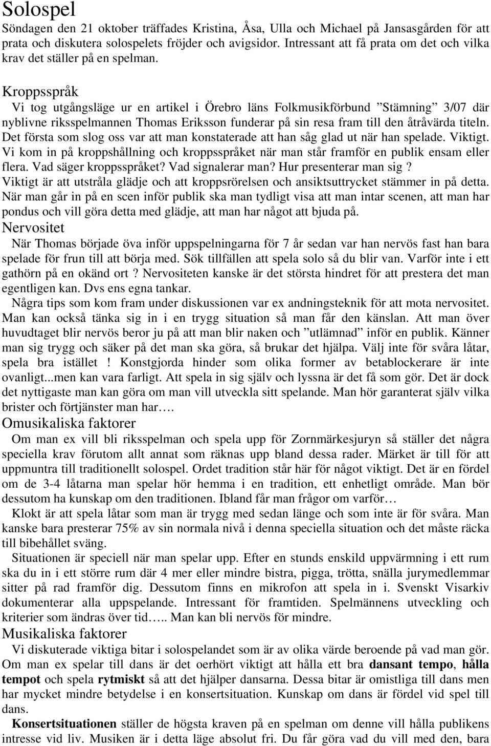 Kroppsspråk Vi tog utgångsläge ur en artikel i Örebro läns Folkmusikförbund Stämning 3/07 där nyblivne riksspelmannen Thomas Eriksson funderar på sin resa fram till den åtråvärda titeln.