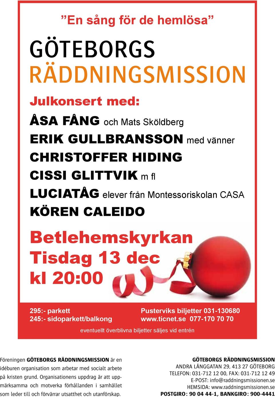 se 077-170 70 70 eventuellt överblivna biljetter säljes vid entrén Föreningen GÖTEBORGS RÄDDNINGSMISSION är en idéburen organisation som arbetar med socialt arbete på kristen grund.