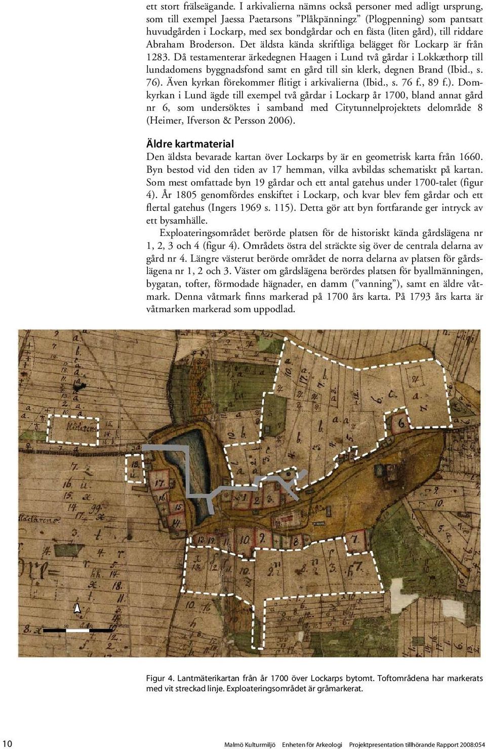 gård), till riddare Abraham Broderson. Det äldsta kända skriftliga belägget för Lockarp är från 1283.