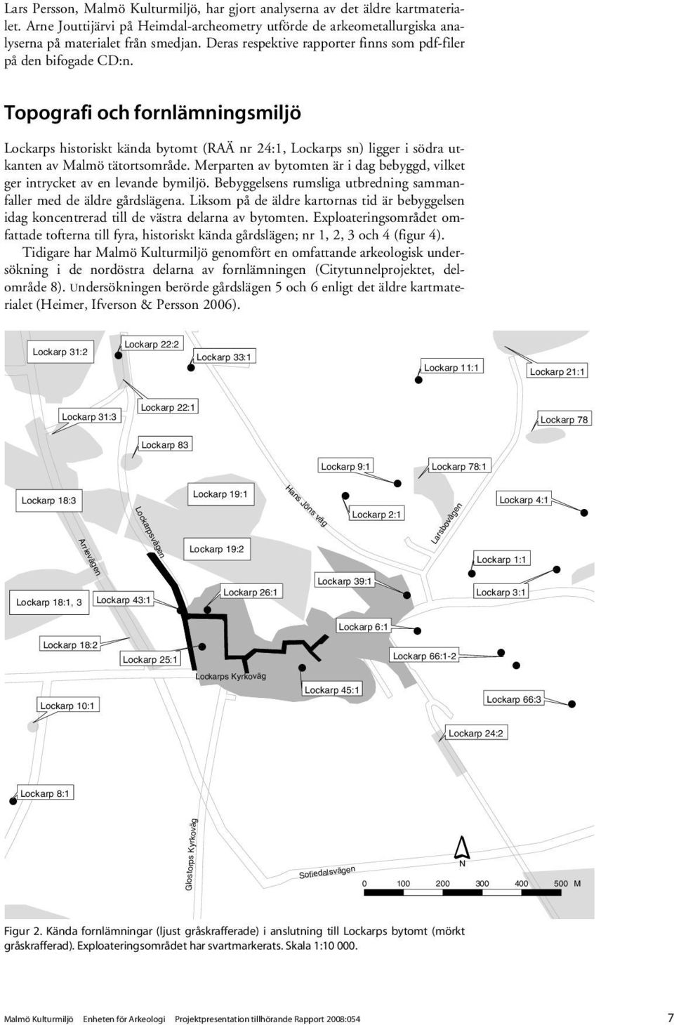 Topografi och fornlämningsmiljö Lockarps historiskt kända bytomt (RAÄ nr 24:1, Lockarps sn) ligger i södra utkanten av Malmö tätortsområde.