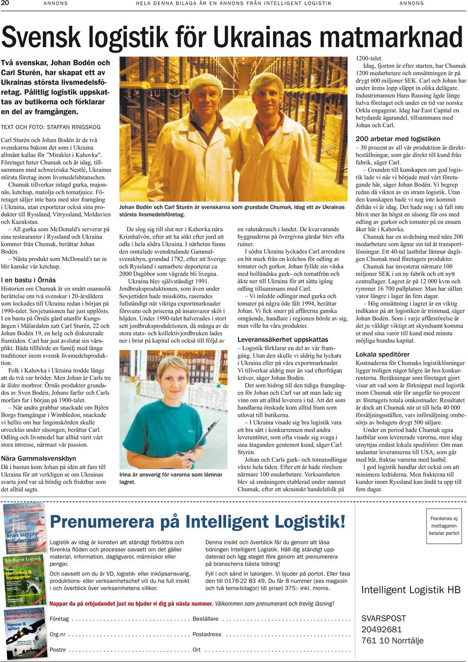 text och foto: Staffan Ringskog Carl Sturén och Johan Bodén är de två svenskarna bakom det som i Ukraina allmänt kallas för Miraklet i Kahovka.