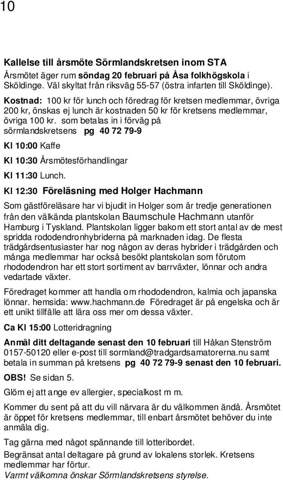 som betalas in i förväg på sörmlandskretsens pg 40 72 79-9 Kl 10:00 Kaffe Kl 10:30 Årsmötesförhandlingar Kl 11:30 Lunch.